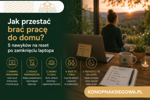 Jak przestać brać pracę do domu 5 nawyków na reset po zamknięciu laptopa